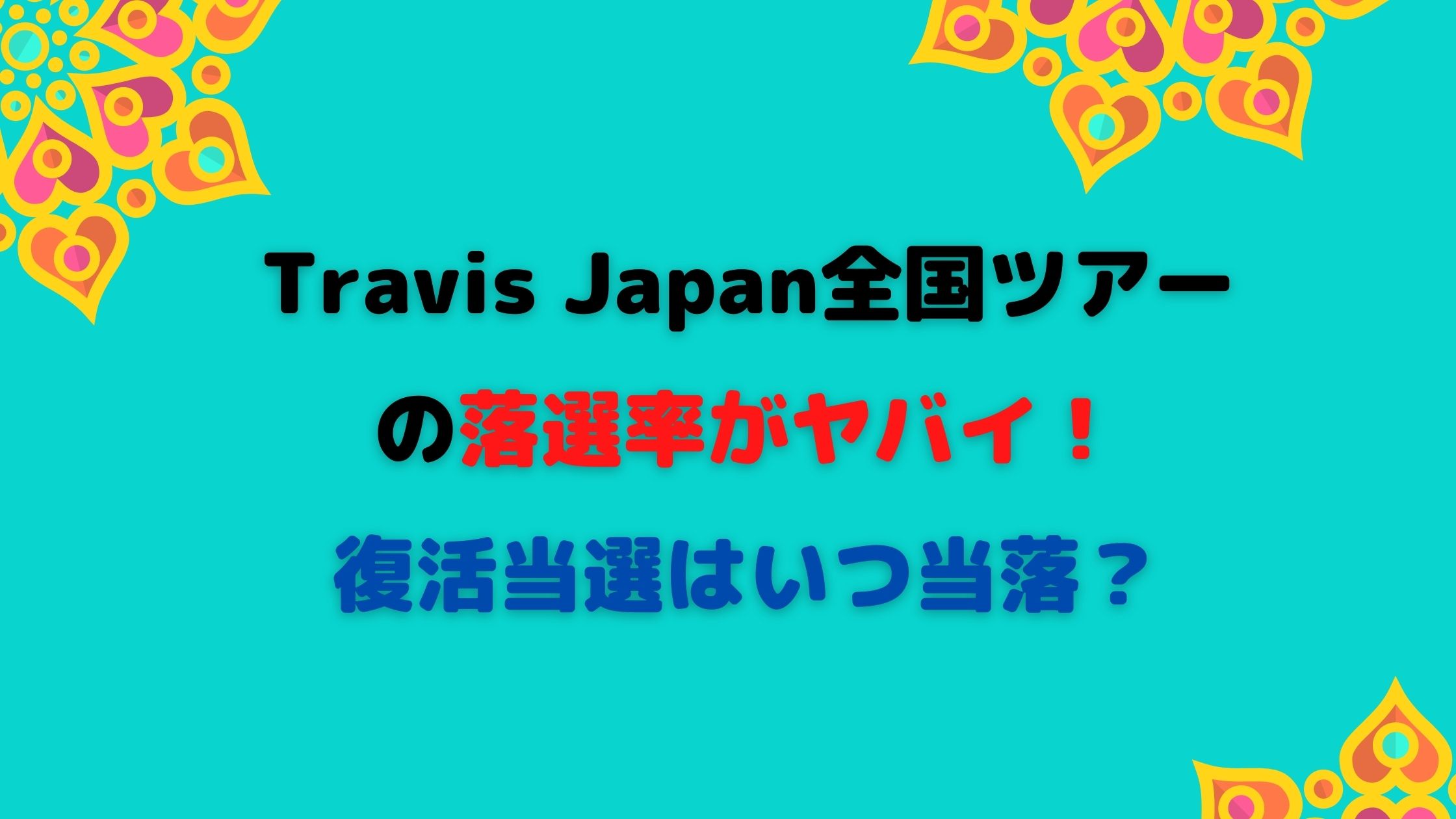 Travis Japan全国ツアーの落選率がヤバイ 復活当選はいつ当落 Naohana Blog