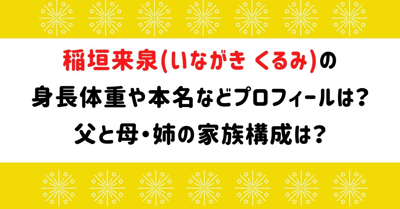 稲垣来泉の身長体重や本名などプロフィールは 父と母 姉の家族構成は Naohana Blog