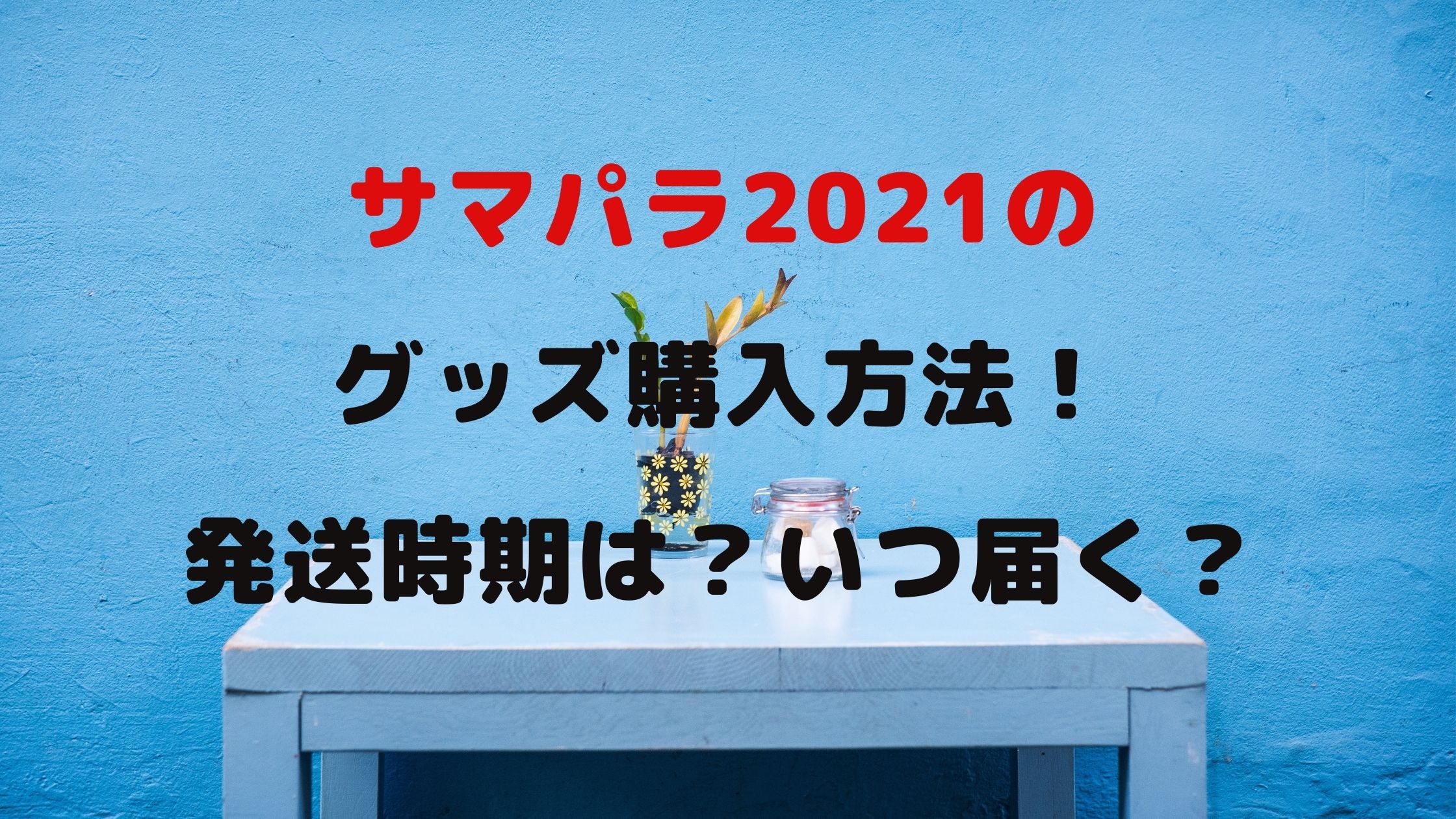 サマパラ21のグッズ購入方法 発送時期は いつ届く Naohana Blog