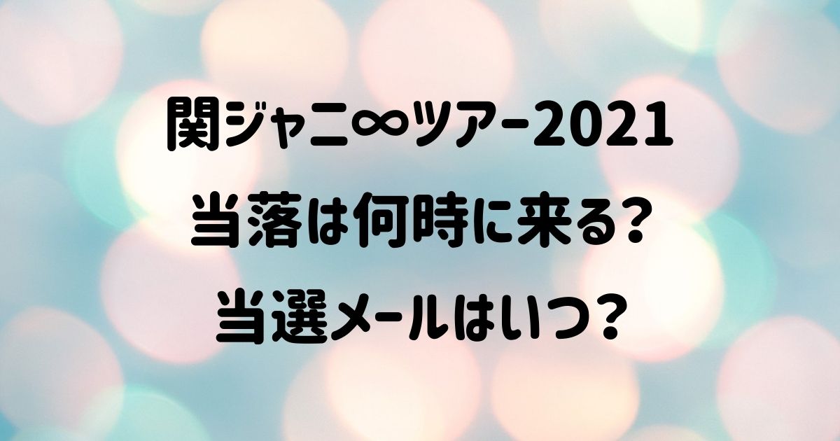 関ジャニ ツアー21当落は何時に来る 当選メールはいつ Naohana Blog